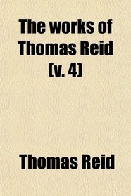 The works of Thomas Reid (v. 4)