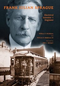 Frank Julian Sprague: Electrical Inventor and Engineer (Railroads Past and Present)