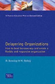 Delayering Organizations: How to Beat Bureaucracy and Create a Flexible and Responsible Organization (Financial Times/Pitman Publishing Series)