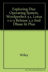 Exploring Disc Operating System, WORDPERFECT 5.1, Lotus 1-2-3 Release 2.2 and DBase III Plus