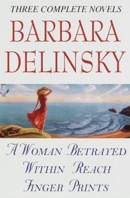 Barbara Delinsky, Three Complete Novels: A Woman Betrayed / Within Reach / Finger Prints