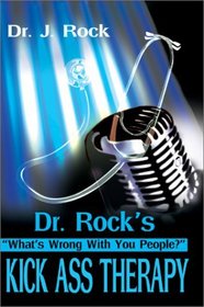 Dr. Rock's Kick Ass Therapy: What's Wrong With You People?