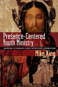 Presence-centered Youth Ministry: Guiding Students into Spiritual Formation