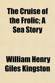 The Cruise of the Frolic; A Sea Story