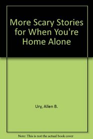 More Scary Stories: For When You're Home Alone