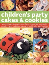 Children's Party Cakes and Cookies: A Mouthwatering Selection Of More Than 200 Recipes For Novelty Cakes, Cookies, Buns And Muffins For Kids' Parties