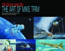 The Future Was F.A.B.: The Art Of Mike Trim