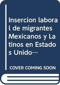 Insercion laboral de migrantes Mexicanos y Latinos en Estados Unidos/ Labor insertion of Mexican and Latin American imigrants in the United States (Spanish Edition)