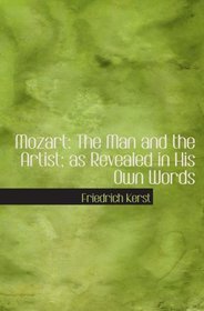 Mozart: The Man and the Artist; as Revealed in His Own Words