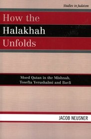 How the Halakhah Unfolds: Moed Qatan in the Mishnah, Tosefta Yerushalmi and Bavli (Studies in Judaism)