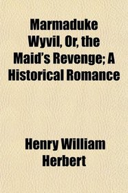 Marmaduke Wyvil, Or, the Maid's Revenge; A Historical Romance