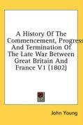 A History Of The Commencement, Progress, And Termination Of The Late War Between Great Britain And France V1 (1802)