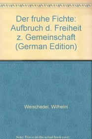 Der fruhe Fichte: Aufbruch d. Freiheit z. Gemeinschaft (German Edition)