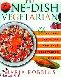 The One-Dish Vegetarian : 100 Recipes for Quick and Easy Vegetarian Meals