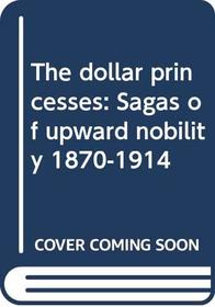 The dollar princesses: Sagas of upward nobility, 1870-1914