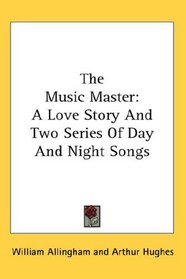 The Music Master: A Love Story And Two Series Of Day And Night Songs