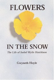 Flowers in the Snow: The Life of Isobel Wylie Hutchison (Women in the West)