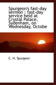 Spurgeon's fast-day sermon : fast-day service held at Crystal Palace, Sydenham, on Wednesday, Octobe