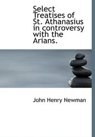 Select Treatises of St. Athanasius in controversy with the Arians.