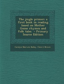 Jingle Primer; A First Book in Reading Based on Mother Goose Rhymes and Folk Tales