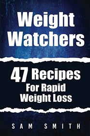 Weight Watchers: 47 Recipes For Rapid Weight Loss (A Delicious Cookbook With Smart Point Meal Plans For Breakfast, Lunch, and Dinner)