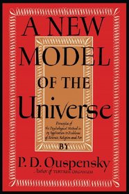 A New Model of the Universe: Principles of the Psychological Method In Its Application to Problems of Science, Religion, and Art