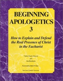 Beginning Apologetics 3 : How to Explain  Defend the Real Presence of Christ in the Eucharist