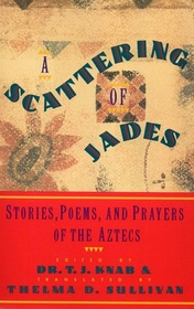 A Scattering of Jades: Stories, Poems, and Prayers of the Aztecs