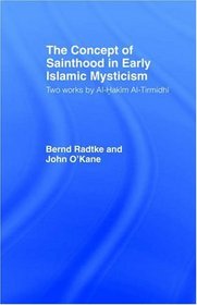The Concept Of Sainthood In Early Islamic Mysticism: Two Works By Al-hakim Al-tirmidhi, An Annotated Translation With Introduction (Routledgecurzon Sufi Series)