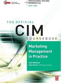 CIM Coursebook 07/08 Marketing Management in Practice, Fourth Edition: 07/08 Edition