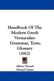Handbook Of The Modern Greek Vernacular: Grammar, Texts, Glossary (1912)