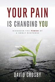 Your Pain Is Changing You: Discover the Power of a Godly Response