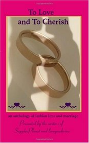 To Love and To Cherish: an anthology of lesbian love and marriage (print) (Volume 1)