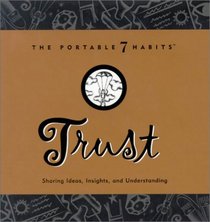 Trust: Sharing Ideas, Insights, and Understanding (The Portable 7 Habits)