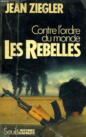 Les rebelles: Contre l'ordre du monde : mouvements armes de liberation nationale du Tiers monde (L'Histoire immediate) (French Edition)