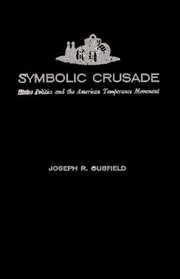 Symbolic Crusade : Status Politics and the American Temperance Movement