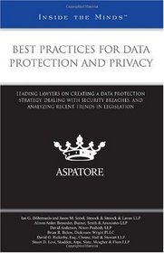 Best Practices for Data Protection and Privacy: Leading Lawyers on Creating a Data Protection Strategy, Dealing with Security Breaches, and Analyzing Recent Trends in Legislation (Inside the Minds)