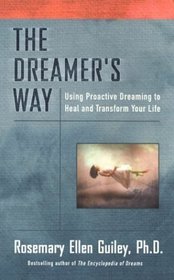 The Dreamer's Way : Using Proactive Dreaming to Heal and Transform Your Life
