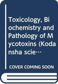 Toxicology, Biochemistry and Pathology of Mycotoxins (Kodansha scientific books)