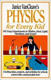 Janice Vancleave's Physics for Every Kid: 101 Easy Experiments in Motion, Heat, Light, Machines, and Sound (Janice VanCleave Science for Every Kid Series)