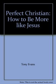 Perfect Christian: How to Be More Like Jesus