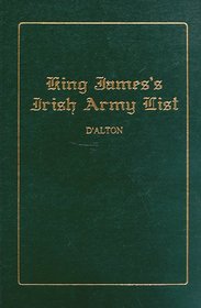 King James' Irish Army List: 1689 A. D., Illustrations, Historical and Genealogical
