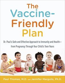 The Vaccine-Friendly Plan: Dr. Paul's Safe and Effective Approach to Immunity and Health-from Pregnancy Through Your Child's Teen Years