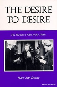 The Desire to Desire: The Woman's Film of the 1940's (Theories of Representation and Difference)