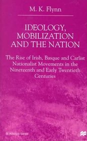 Ideology, Mobilization and the Nation : The Rise of Irish, Basque and Carlist Nationalist Movements in the Nineteenth and Early Twentieth Centuries (St. Antony's)