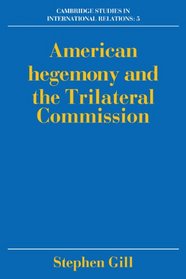 American Hegemony and the Trilateral Commission (Cambridge Studies in International Relations)
