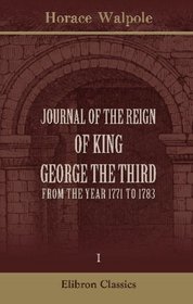 Journal of the Reign of King George the Third, from the Year 1771 to 1783: Volume 1