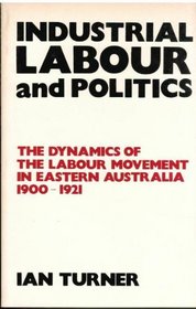 Industrial labour and politics: The dynamics of the labour movement in Eastern Australia, 1900-1921