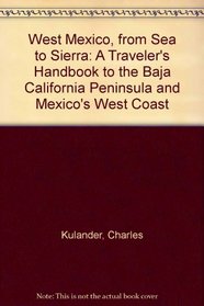 West Mexico, from Sea to Sierra: A Traveler's Handbook to the Baja California Peninsula and Mexico's West Coast