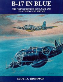 B-17 In Blue: The Flying Fortress in U.S. Navy and U.S. Coast Guard Service